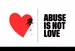 A red heart with a jagged crack and the text 'Abuse is not love.'